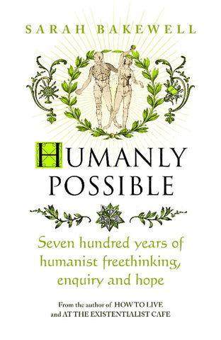 Humanly Possible : Seven Hundred Years of Humanist Freethinking, Enquiry and Hope