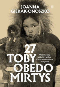 27 Toby Obedo mirtys. Vietinių tautų vaikų išgyvenimai Kanados internatinėse mokyklose