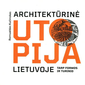 Architektūrinė utopija Lietuvoje: tarp formos ir turinio