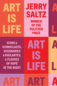 Art is Life: Icons & Iconoclasts, Visionaries & Vigilantes, & Flashes of Hope in the Night