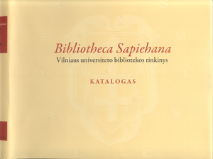 Bibliotheca sapiehana: Vilniaus universiteto bibliotekos rinkinys. Katalogas