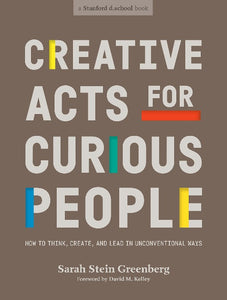 Creative Acts for Curious People: How to Think, Create, and Lead in Unconventional Ways
