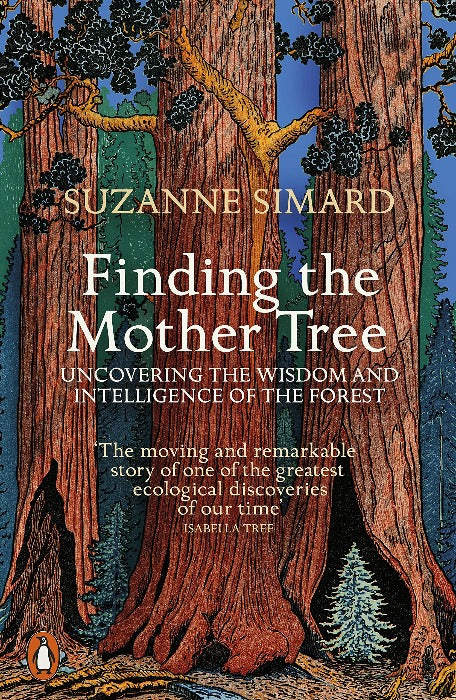 Finding the Mother Tree : Uncovering the Wisdom and Intelligence of the Forest