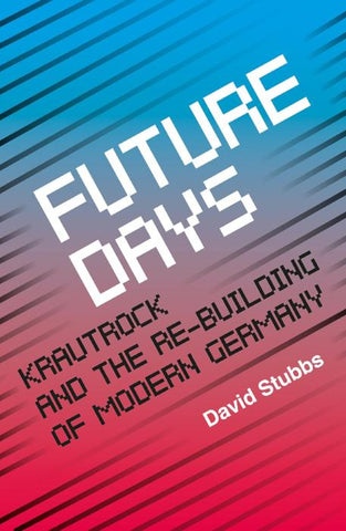 Future Days: Krautrock and the Building of Modern Germany