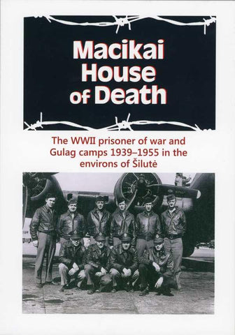 Macikai House of Death. The WWII prisoner of war and Gulag camps 1939–1955 in the environs of Šilutė