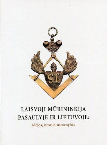 Laisvoji mūrininkija pasaulyje ir Lietuvoje: idėjos, istorija, asmenybės