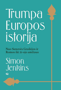 Trumpa Europos istorija: nuo Senovės Graikijos ir Romos iki 21 amžiaus