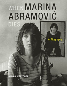 When Marina Abramovič Dies: A Biography